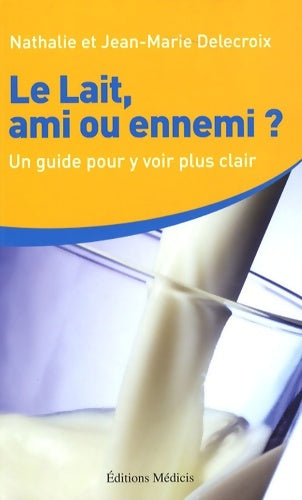 Livrenpoche : Le lait ami ou ennemi ? comment y voir plus clair - Jean-Marie Delecroix - Livre