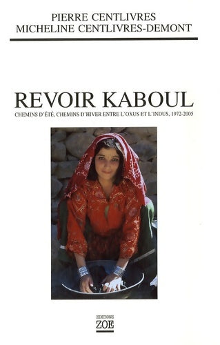 Livrenpoche : Revoir Kaboul : Chemins d'été chemins d'hiver entre l'oxus et l'indus 1972-2005 - Pierre Centlivres - Livre