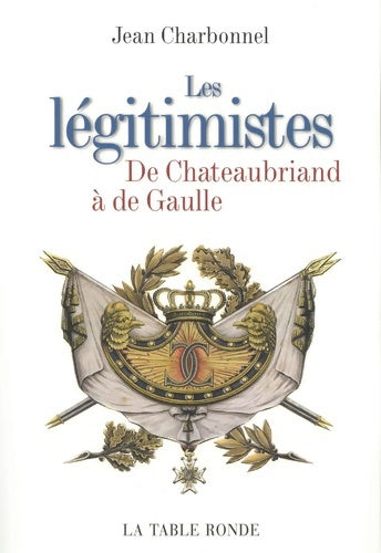 Livrenpoche : Les légitimistes : De chateaubriand à de Gaulle - Jean Charbonnel - Livre