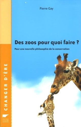 Livrenpoche : Des zoos pour quoi faire ? : Pour une nouvelle philosophie de la conservation - Pierre Gay - Livre