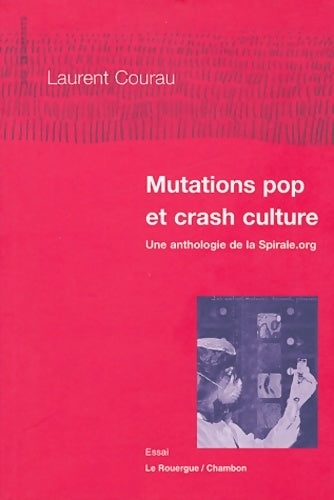 Livrenpoche : Mutations pop et crash culture : Une anthologie de la spirale. Org - Laurent Courau - Livre