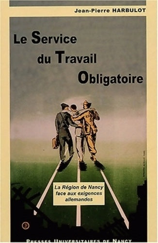 Livrenpoche : Le service du travail obligatoire : La région de Nancy face aux exigences allemandes - Jean-Pierre Harbulot - Livre
