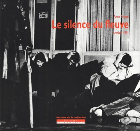 Livrenpoche : Le silence du fleuve ce crime que nous n'avons toujours pas nommé : 17 octobre 1961 - Anne Tristan - Livre