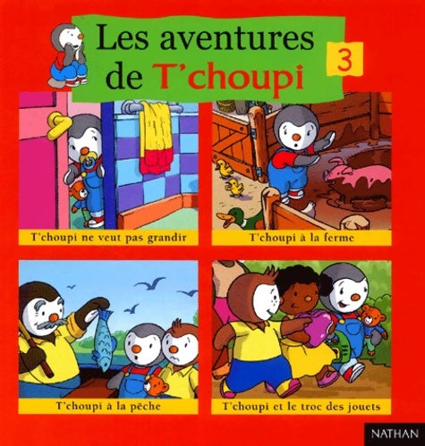 Livrenpoche : Les aventures de t'choupi volume 3 : T'choupi ne veut pas grandir. T'choupi à la ferme. T'choupi à la pêche. T'choupi et le troc des jouets - Marie-France Floury - Livre