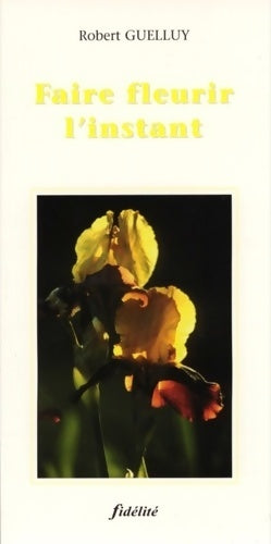 Livrenpoche : Faire fleurir l'instant - Robert Guelluy - Livre