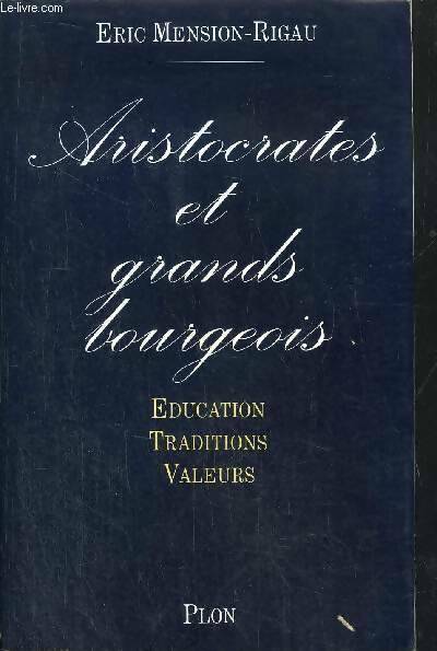 Livrenpoche : Aristocrates et grands bourgeois : Éducation traditions valeurs - Eric Mension-Rigau - Livre