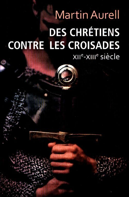 Livrenpoche : Des chrétiens contre les croisades. XIIe - XIIIe siècle - Martin Aurell - Livre