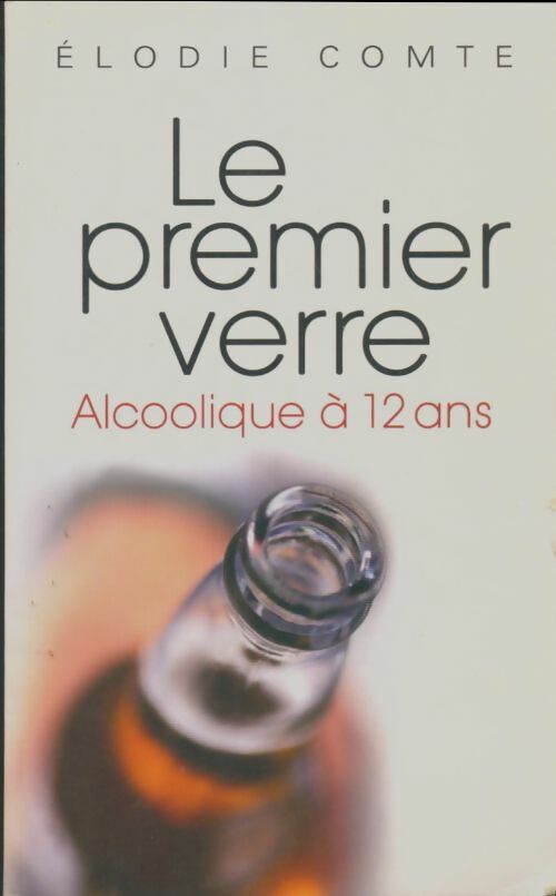 Livrenpoche : Le premier verre. Alcoolique à 12 ans - Elodie Comte - Livre