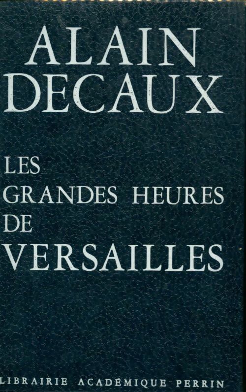 Livrenpoche : Les grandes heures de Versailles - Alain Decaux - Livre