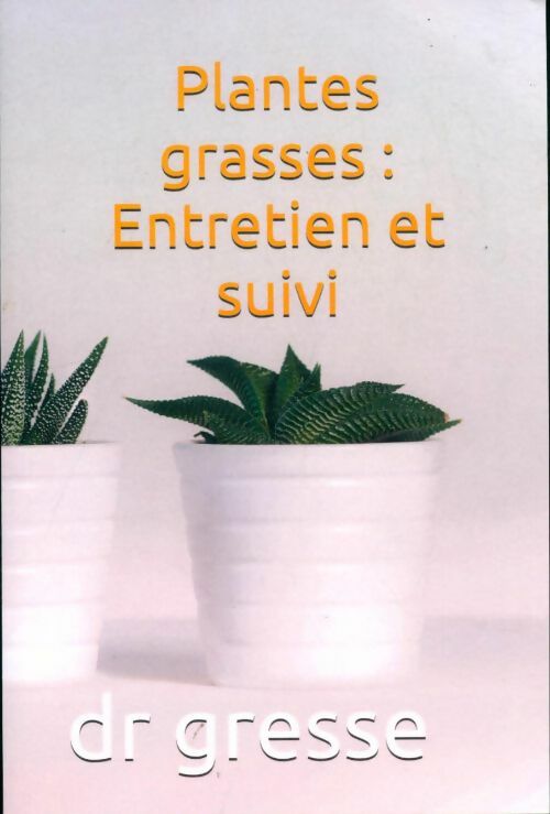 Plantes grasses : Entretien et suivi - Docteur Gresse -  Compte d'auteur GF - Livre