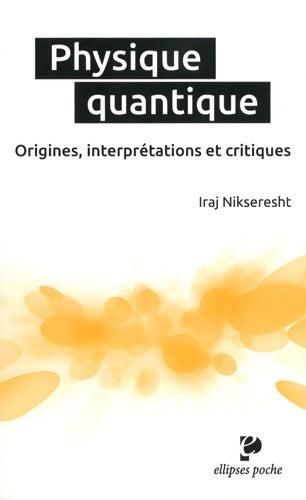 Livrenpoche : Physique quantique. Origines, interprétations et critiques - Iraj Nikseresht - Livre