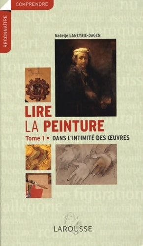 Livrenpoche : Lire la peinture 1 : Dans l'intimité des oeuvres - Nadeije Laneyrie-Dagen - Livre