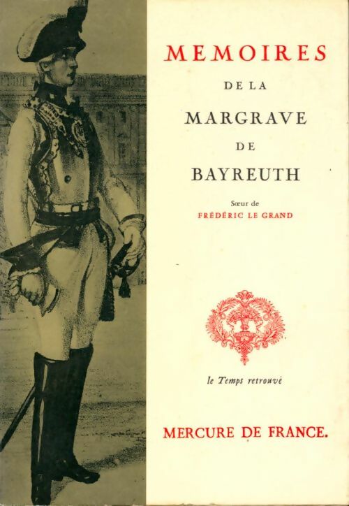 Livrenpoche : Mémoires de Frédérique Sophie Wilhelmine, Margrave de Bayreuth, Soeur de Frédéric Le Grand - La Margrave de Bayreuth - Livre