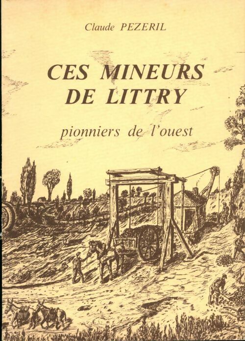 Livrenpoche : Ces mineurs de Littry : Pionniers de l'ouest - Claude Pezeril - Livre
