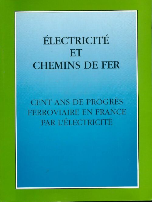 Livrenpoche : Électricité et chemins de fer : Cent ans de progrès ferroviaire en France par l'électricité actes du colloque - Collectif - Livre