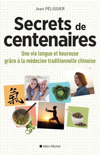 Livrenpoche : Secrets de centenaires : Une vie longue et heureuse grâce à la médecine traditionnelle chinoise - Jean Pelissier - Livre