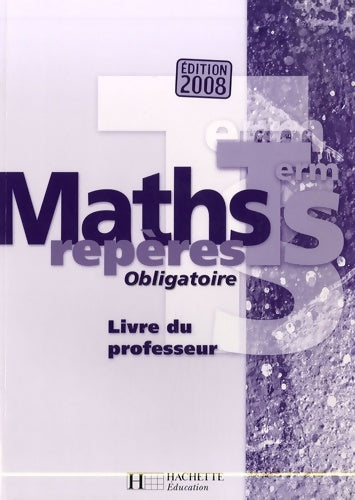 Livrenpoche : Repères maths terminale s - livre du professeur - edition 2008 - A. Choquer - Livre