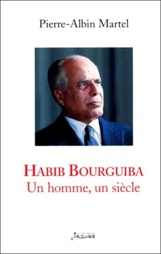 Livrenpoche : Habib bourguiba un homme un siècle - Pierre-albin Martel - Livre