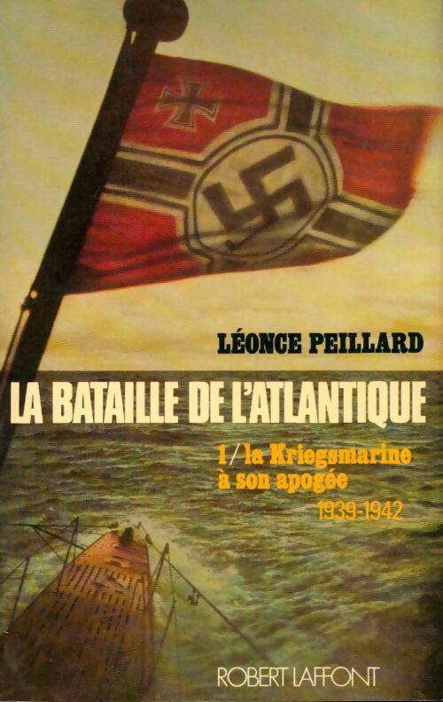 Livrenpoche : La bataille de l'Atlantique Tome I : La Kriegsmarine à son apogée 1939-1942 - Léonce Peillard - Livre