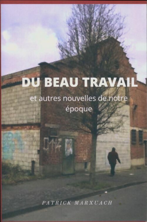 Livrenpoche : Du beau travail et autres nouvelles de notre époque - Patrick Marxuach - Livre
