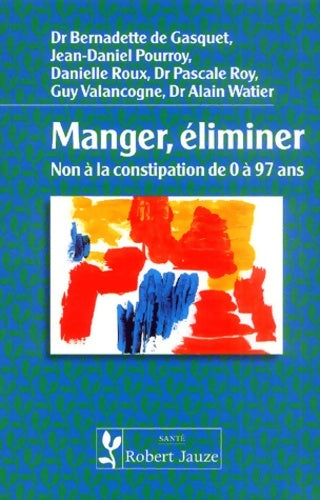 Livrenpoche : Manger éliminer - non à la constipation de 0 à 97 ans - Dr Bernadette De Gasquet - Livre