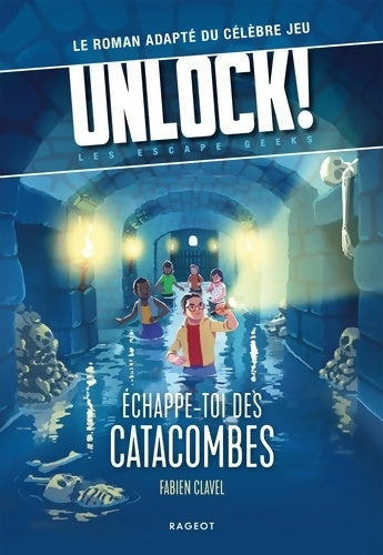 Livrenpoche : Rageot | unlock! les escape geeks Tome I : Échappe-toi des catacombes | jeu de société |jeux famille | a partir de 10 ans | 1 joueur | 60 min - Fabien Clavel - Livre