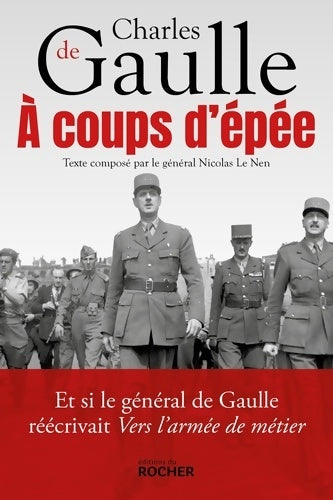 Livrenpoche : A coups d'épée : Et si le général de Gaulle réécrivait vers l'armée de métier - Général Charles De Gaulle - Livre