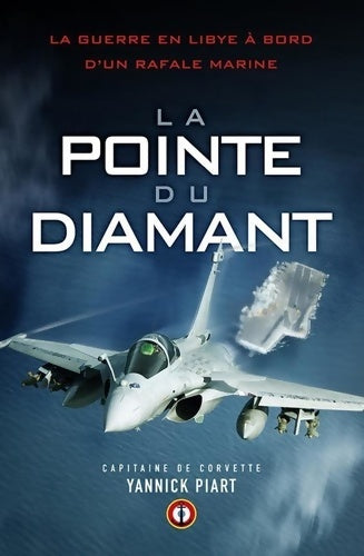 Livrenpoche : La pointe du diamant : La guerre en Libye à bord d'un rafale marine - Yannick Piart - Livre