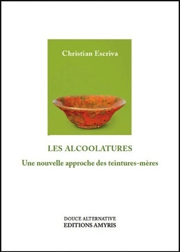 Livrenpoche : Les alcoolatures - une nouvelle approche des teintures-mères - Christian Escriva - Livre