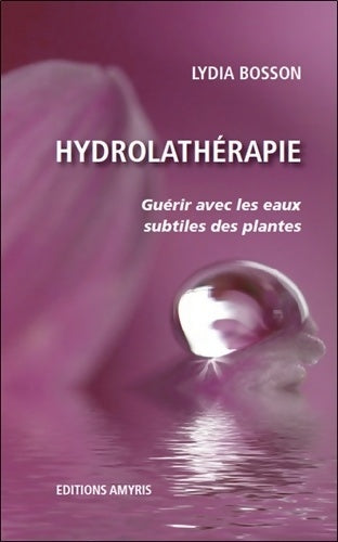 Livrenpoche : Hydrolathérapie - guérir avec les eaux subtiles des plantes - Lydia Bosson - Livre