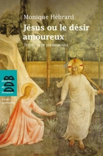 Livrenpoche : Jésus ou le désir amoureux : Trente-sept méditations en toute liberté - Monique Hébrard - Livre