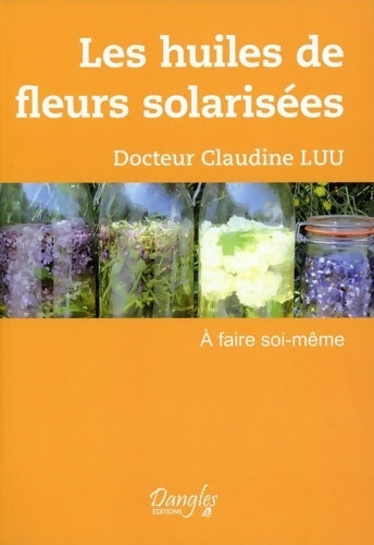 Livrenpoche : Les huiles de fleurs solarisées - a faire soi-même - Claudine Luu - Livre