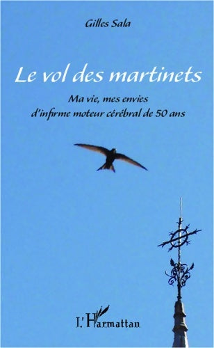 Livrenpoche : Le vol des martinets : Ma vie mes envies d'infirme moteur cérébral de 50 ans - Gilles Sala - Livre