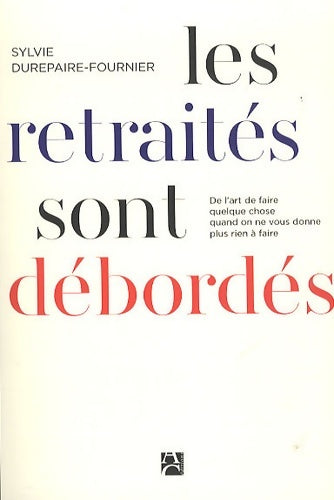 Livrenpoche : Les retraités sont débordés : De l'art de faire quelque chose quand on ne vous donne plus rien à faire - S. Durepaire-fournier - Livre