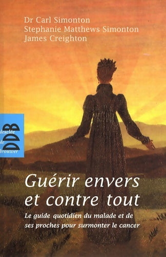 Livrenpoche : Guérir envers et contre tout : Le guide quotidien du malade et de ses proches pour surmonter le cancer - Stéphanie Matthews Simonton - Livre