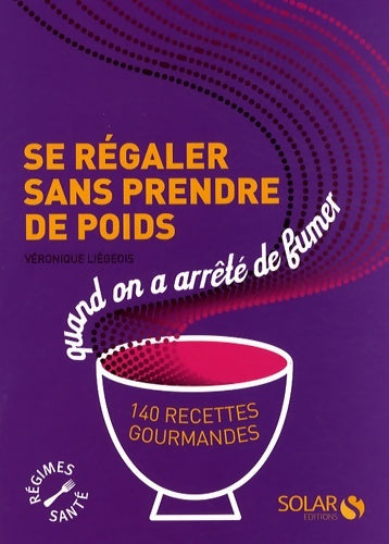 Livrenpoche : Se régaler sans prendre de poids quand on a arrêté de fumer : 140 recettes gourmandes - Véronique Liégeois - Livre