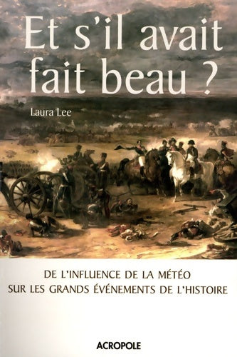 Livrenpoche : Et s'il avait fait beau ? : De l'infuence de la météo sur les grands événements de l'histoire - Laura Lee - Livre