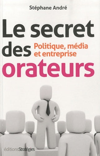 Livrenpoche : Le secret des orateurs : Politique média et entreprise - Stéphane André - Livre