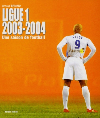 Livrenpoche : Ligue 1 2003-2004 : Une saison de football - Arnaud Briand - Livre