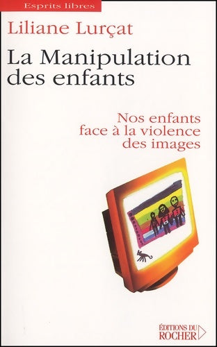 Livrenpoche : La manipulation des enfants : Nos enfants face à la violence des images - Liliane Lurçat - Livre