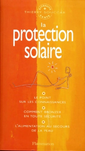 Livrenpoche : La protection solaire : Le point sur les connaissances comment bronzer en toute Securité l'alimentatio - Thierry Souccar - Livre