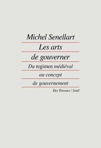 Livrenpoche : Les arts de gouverner : du  regimen  médiéval au concept de gouvernement - Michel Senellart - Livre
