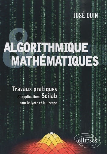 Livrenpoche : Algorithmique et mathématiques - travaux pratiques et applications scilab pour le lycée et la licence - José Ouin - Livre