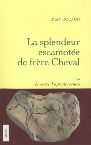 Livrenpoche : La splendeur escamotée de frère cheval ou le secret des grottes ornées - Jean Rouaud - Livre