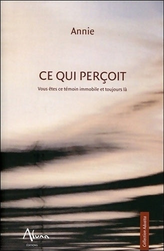 Livrenpoche : Ce qui perçoit - vous êtes ce témoin immobile et toujours là - Annie - Livre