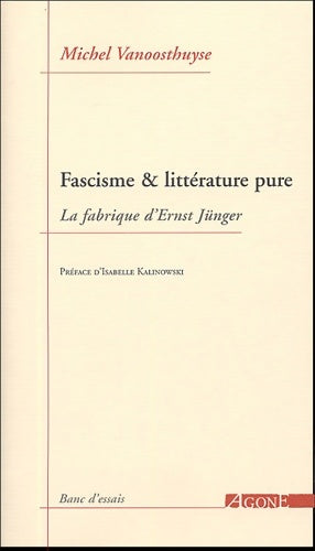 Livrenpoche : Fascisme & littérature pure : La fabrique d'ernst jünger - Michel Vanoosthuyse - Livre