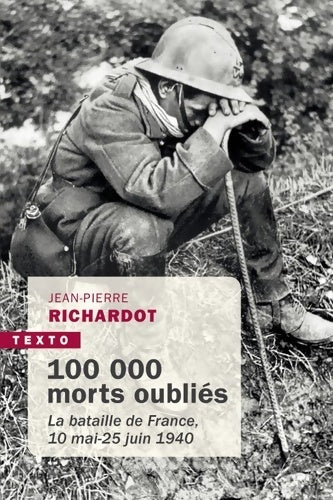 Livrenpoche : 100 000 morts oubliés : La bataille de France 10 mai - 25 juin 1940 - Jean-Pierre Richardot - Livre