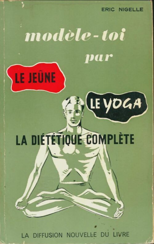 Livrenpoche : Modèle-toi par le jeûne, le yoga, la diététique complète - Eric Nigelle - Livre