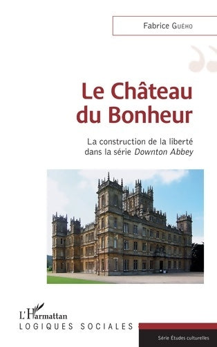 Livrenpoche : Le château du bonheur : La construction de la liberté dans la série downton abbey - Fabrice Guého - Livre