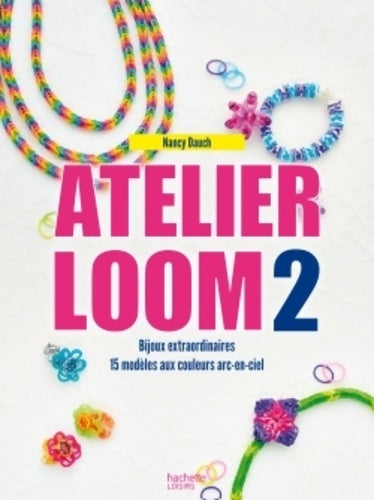 Livrenpoche : Atelier loom 2 : Bijoux extraordinaires - 15 modèles aux couleurs arc-en-ciel - Nancy Dauch - Livre